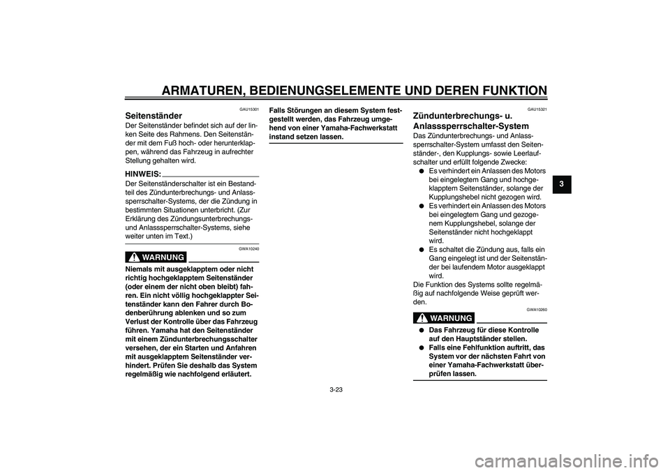 YAMAHA FZ1 S 2006 Betriebsanleitungen (in German) ARMATUREN, BEDIENUNGSELEMENTE UND DEREN FUNKTION
3-23
3
GAU15301
Seitenständer Der Seitenständer befindet sich auf der lin-
ken Seite des Rahmens. Den Seitenstän-
der mit dem Fuß hoch- oder herunt YAMAHA FZ1 S 2006 Betriebsanleitungen (in German) ARMATUREN, BEDIENUNGSELEMENTE UND DEREN FUNKTION
3-23
3
GAU15301
Seitenständer Der Seitenständer befindet sich auf der lin-
ken Seite des Rahmens. Den Seitenstän-
der mit dem Fuß hoch- oder herunt