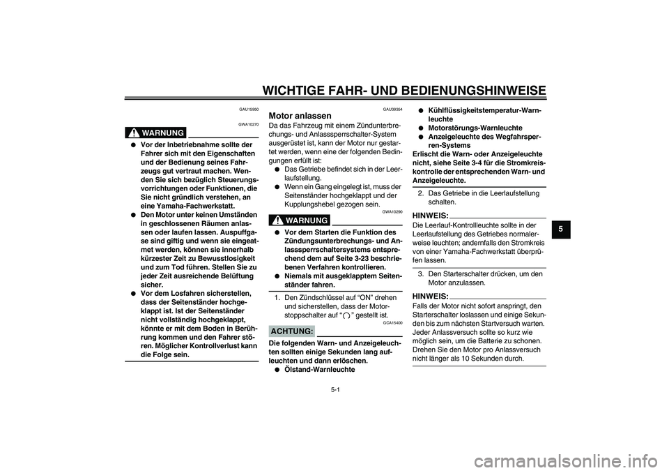 YAMAHA FZ1 S 2006 Betriebsanleitungen (in German) WICHTIGE FAHR- UND BEDIENUNGSHINWEISE
5-1
5
GAU15950
WARNUNG
GWA10270
Vor der Inbetriebnahme sollte der
Fahrer sich mit den Eigenschaften
und der Bedienung seines Fahr-
zeugs gut vertraut machen. YAMAHA FZ1 S 2006 Betriebsanleitungen (in German) WICHTIGE FAHR- UND BEDIENUNGSHINWEISE
5-1
5
GAU15950
WARNUNG
GWA10270
Vor der Inbetriebnahme sollte der
Fahrer sich mit den Eigenschaften
und der Bedienung seines Fahr-
zeugs gut vertraut machen.
