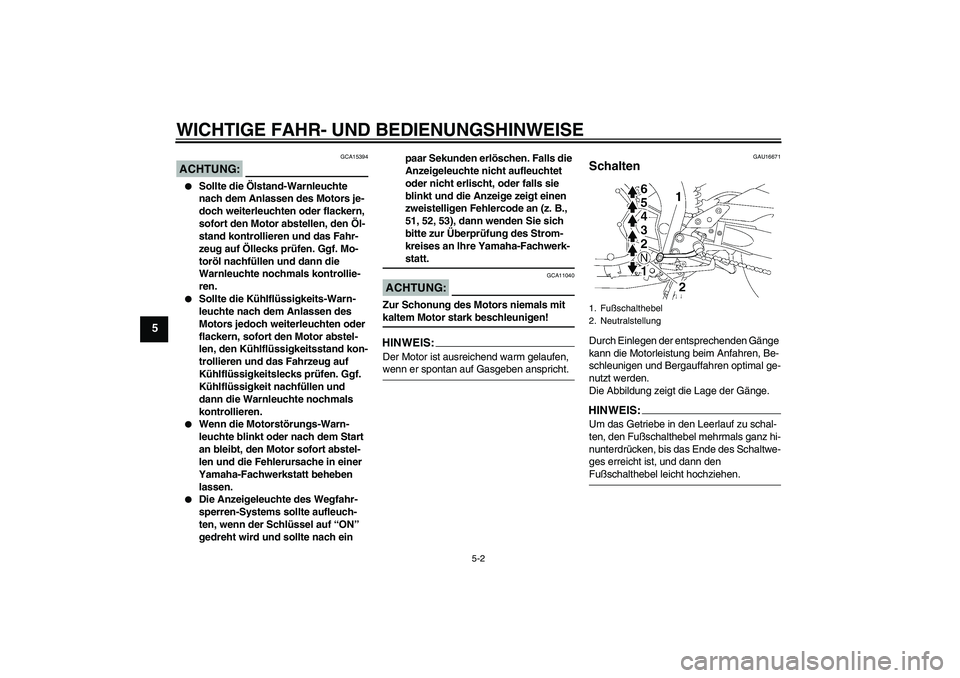 YAMAHA FZ1 S 2006 Betriebsanleitungen (in German) WICHTIGE FAHR- UND BEDIENUNGSHINWEISE
5-2
5
ACHTUNG:
GCA15394
Sollte die Ölstand-Warnleuchte
nach dem Anlassen des Motors je-
doch weiterleuchten oder flackern,
sofort den Motor abstellen, den Ö YAMAHA FZ1 S 2006 Betriebsanleitungen (in German) WICHTIGE FAHR- UND BEDIENUNGSHINWEISE
5-2
5
ACHTUNG:
GCA15394
Sollte die Ölstand-Warnleuchte
nach dem Anlassen des Motors je-
doch weiterleuchten oder flackern,
sofort den Motor abstellen, den Ö