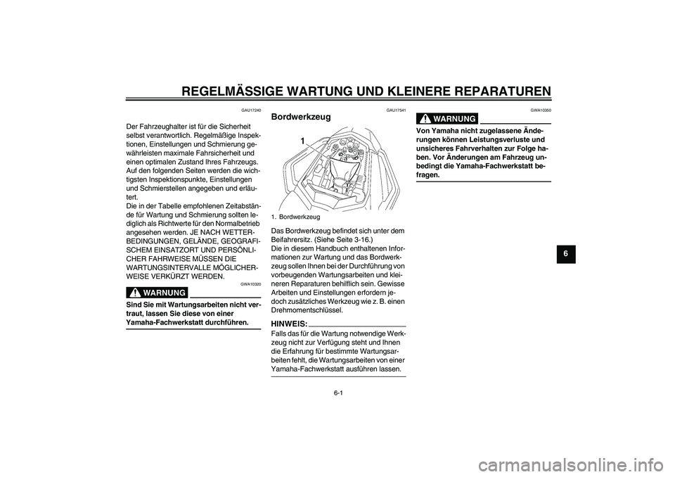 YAMAHA FZ1 S 2006 Betriebsanleitungen (in German) REGELMÄSSIGE WARTUNG UND KLEINERE REPARATUREN
6-1
6
GAU17240
Der Fahrzeughalter ist für die Sicherheit
selbst verantwortlich. Regelmäßige Inspek-
tionen, Einstellungen und Schmierung ge-
währlei YAMAHA FZ1 S 2006 Betriebsanleitungen (in German) REGELMÄSSIGE WARTUNG UND KLEINERE REPARATUREN
6-1
6
GAU17240
Der Fahrzeughalter ist für die Sicherheit
selbst verantwortlich. Regelmäßige Inspek-
tionen, Einstellungen und Schmierung ge-
währlei