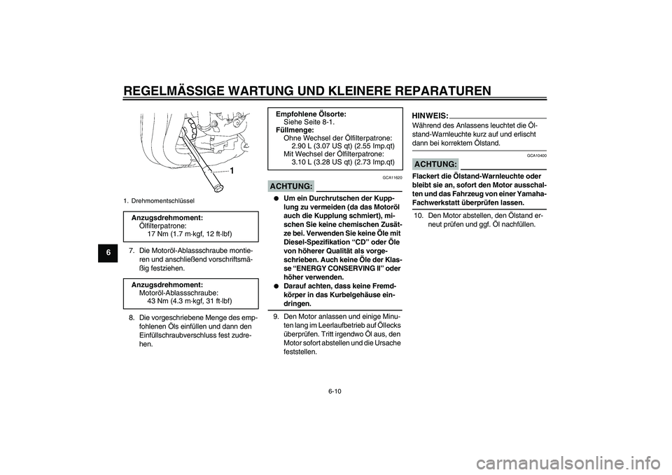 YAMAHA FZ1 S 2006 Betriebsanleitungen (in German) REGELMÄSSIGE WARTUNG UND KLEINERE REPARATUREN
6-10
6
7. Die Motoröl-Ablassschraube montie-
ren und anschließend vorschriftsmä-
ßig festziehen.
8. Die vorgeschriebene Menge des emp-
fohlenen Öls YAMAHA FZ1 S 2006 Betriebsanleitungen (in German) REGELMÄSSIGE WARTUNG UND KLEINERE REPARATUREN
6-10
6
7. Die Motoröl-Ablassschraube montie-
ren und anschließend vorschriftsmä-
ßig festziehen.
8. Die vorgeschriebene Menge des emp-
fohlenen Öls