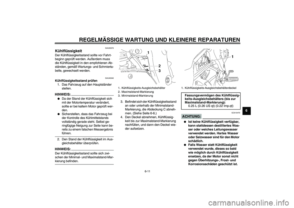 YAMAHA FZ1 S 2006 Betriebsanleitungen (in German) REGELMÄSSIGE WARTUNG UND KLEINERE REPARATUREN
6-11
6
GAU20070
Kühlflüssigkeit Der Kühlflüssigkeitsstand sollte vor Fahrt-
beginn geprüft werden. Außerdem muss
die Kühlflüssigkeit in den empf YAMAHA FZ1 S 2006 Betriebsanleitungen (in German) REGELMÄSSIGE WARTUNG UND KLEINERE REPARATUREN
6-11
6
GAU20070
Kühlflüssigkeit Der Kühlflüssigkeitsstand sollte vor Fahrt-
beginn geprüft werden. Außerdem muss
die Kühlflüssigkeit in den empf