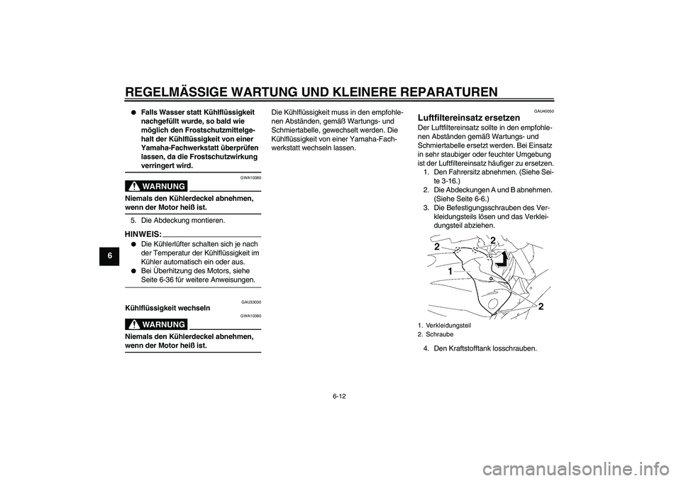 YAMAHA FZ1 S 2006 Betriebsanleitungen (in German) REGELMÄSSIGE WARTUNG UND KLEINERE REPARATUREN
6-12
6
Falls Wasser statt Kühlflüssigkeit
nachgefüllt wurde, so bald wie
möglich den Frostschutzmittelge-
halt der Kühlflüssigkeit von einer
Y YAMAHA FZ1 S 2006 Betriebsanleitungen (in German) REGELMÄSSIGE WARTUNG UND KLEINERE REPARATUREN
6-12
6
Falls Wasser statt Kühlflüssigkeit
nachgefüllt wurde, so bald wie
möglich den Frostschutzmittelge-
halt der Kühlflüssigkeit von einer
Y