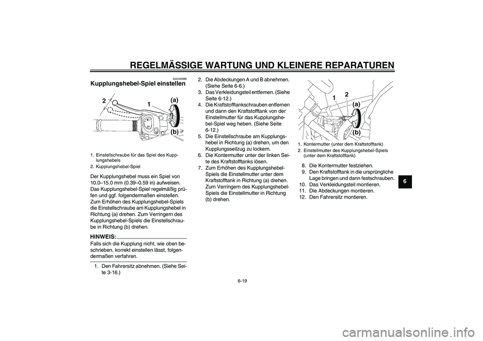 YAMAHA FZ1 S 2006 Betriebsanleitungen (in German) REGELMÄSSIGE WARTUNG UND KLEINERE REPARATUREN
6-19
6
GAU40080
Kupplungshebel-Spiel einstellen Der Kupplungshebel muss ein Spiel von
10.0–15.0 mm (0.39–0.59 in) aufweisen.
Das Kupplungshebel-Spi YAMAHA FZ1 S 2006 Betriebsanleitungen (in German) REGELMÄSSIGE WARTUNG UND KLEINERE REPARATUREN
6-19
6
GAU40080
Kupplungshebel-Spiel einstellen Der Kupplungshebel muss ein Spiel von
10.0–15.0 mm (0.39–0.59 in) aufweisen.
Das Kupplungshebel-Spi