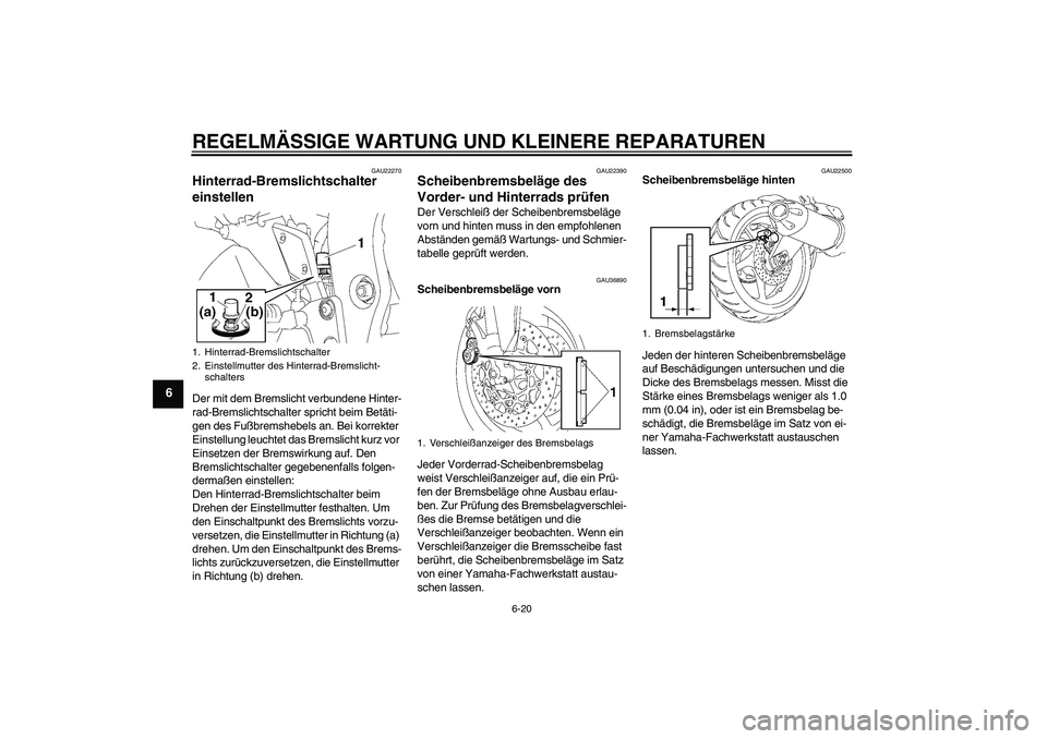 YAMAHA FZ1 S 2006 Betriebsanleitungen (in German) REGELMÄSSIGE WARTUNG UND KLEINERE REPARATUREN
6-20
6
GAU22270
Hinterrad-Bremslichtschalter
einstellen Der mit dem Bremslicht verbundene Hinter-
rad-Bremslichtschalter spricht beim Betäti-
gen des F YAMAHA FZ1 S 2006 Betriebsanleitungen (in German) REGELMÄSSIGE WARTUNG UND KLEINERE REPARATUREN
6-20
6
GAU22270
Hinterrad-Bremslichtschalter
einstellen Der mit dem Bremslicht verbundene Hinter-
rad-Bremslichtschalter spricht beim Betäti-
gen des F