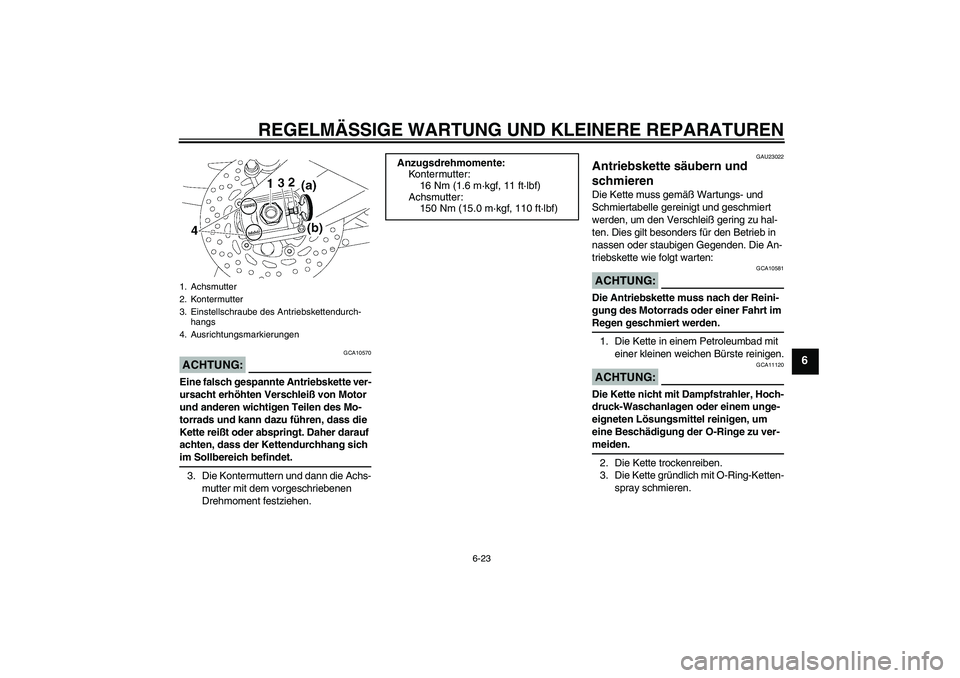 YAMAHA FZ1 S 2006 Betriebsanleitungen (in German) REGELMÄSSIGE WARTUNG UND KLEINERE REPARATUREN
6-23
6
ACHTUNG:
GCA10570
Eine falsch gespannte Antriebskette ver-
ursacht erhöhten Verschleiß von Motor
und anderen wichtigen Teilen des Mo-
torrads u YAMAHA FZ1 S 2006 Betriebsanleitungen (in German) REGELMÄSSIGE WARTUNG UND KLEINERE REPARATUREN
6-23
6
ACHTUNG:
GCA10570
Eine falsch gespannte Antriebskette ver-
ursacht erhöhten Verschleiß von Motor
und anderen wichtigen Teilen des Mo-
torrads u
