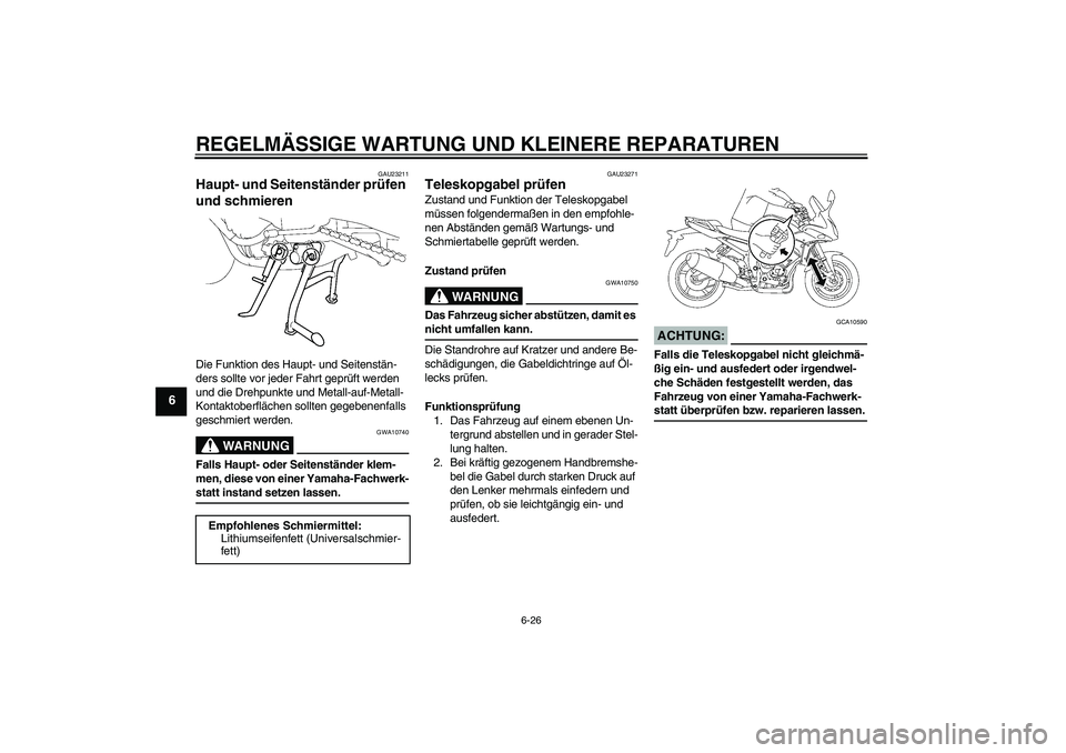 YAMAHA FZ1 S 2006 Betriebsanleitungen (in German) REGELMÄSSIGE WARTUNG UND KLEINERE REPARATUREN
6-26
6
GAU23211
Haupt- und Seitenständer prüfen
und schmieren Die Funktion des Haupt- und Seitenstän-
ders sollte vor jeder Fahrt geprüft werden
un YAMAHA FZ1 S 2006 Betriebsanleitungen (in German) REGELMÄSSIGE WARTUNG UND KLEINERE REPARATUREN
6-26
6
GAU23211
Haupt- und Seitenständer prüfen
und schmieren Die Funktion des Haupt- und Seitenstän-
ders sollte vor jeder Fahrt geprüft werden
un