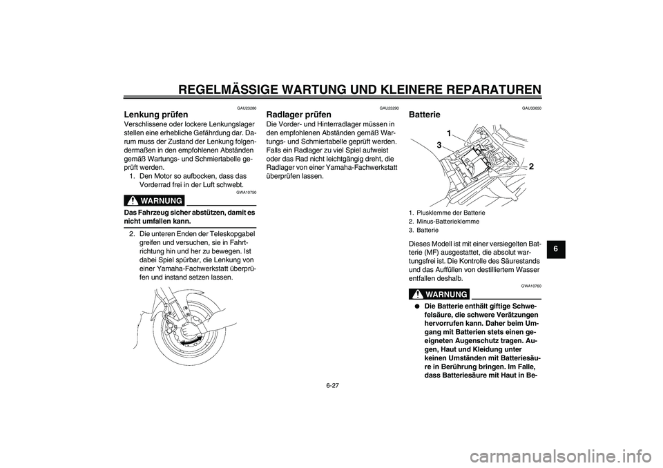 YAMAHA FZ1 S 2006 Betriebsanleitungen (in German) REGELMÄSSIGE WARTUNG UND KLEINERE REPARATUREN
6-27
6
GAU23280
Lenkung prüfen Verschlissene oder lockere Lenkungslager
stellen eine erhebliche Gefährdung dar. Da-
rum muss der Zustand der Lenkung f YAMAHA FZ1 S 2006 Betriebsanleitungen (in German) REGELMÄSSIGE WARTUNG UND KLEINERE REPARATUREN
6-27
6
GAU23280
Lenkung prüfen Verschlissene oder lockere Lenkungslager
stellen eine erhebliche Gefährdung dar. Da-
rum muss der Zustand der Lenkung f
