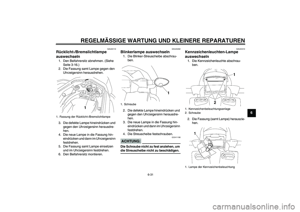 YAMAHA FZ1 S 2006 Betriebsanleitungen (in German) REGELMÄSSIGE WARTUNG UND KLEINERE REPARATUREN
6-31
6
GAU24112
Rücklicht-/Bremslichtlampe
auswechseln 1. Den Beifahrersitz abnehmen. (Siehe
Seite 3-16.)
2. Die Fassung samt Lampe gegen den
Uhrzeig YAMAHA FZ1 S 2006 Betriebsanleitungen (in German) REGELMÄSSIGE WARTUNG UND KLEINERE REPARATUREN
6-31
6
GAU24112
Rücklicht-/Bremslichtlampe
auswechseln 1. Den Beifahrersitz abnehmen. (Siehe
Seite 3-16.)
2. Die Fassung samt Lampe gegen den
Uhrzeig