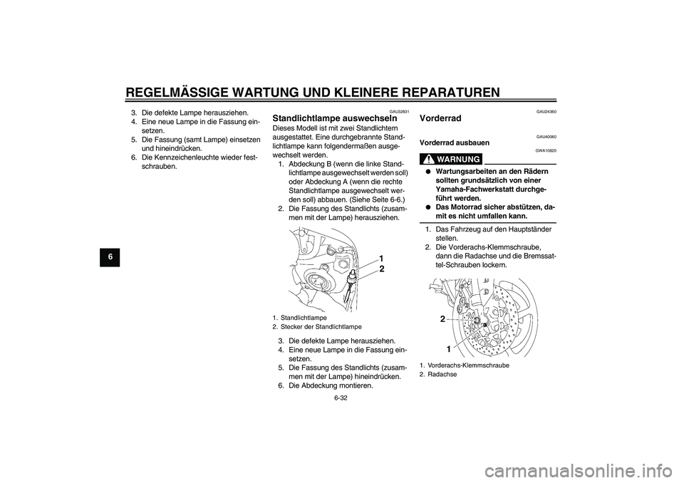 YAMAHA FZ1 S 2006 Betriebsanleitungen (in German) REGELMÄSSIGE WARTUNG UND KLEINERE REPARATUREN
6-32
6
3. Die defekte Lampe herausziehen.
4. Eine neue Lampe in die Fassung ein-
setzen.
5. Die Fassung (samt Lampe) einsetzen
und hineindrücken.
6. Di YAMAHA FZ1 S 2006 Betriebsanleitungen (in German) REGELMÄSSIGE WARTUNG UND KLEINERE REPARATUREN
6-32
6
3. Die defekte Lampe herausziehen.
4. Eine neue Lampe in die Fassung ein-
setzen.
5. Die Fassung (samt Lampe) einsetzen
und hineindrücken.
6. Di