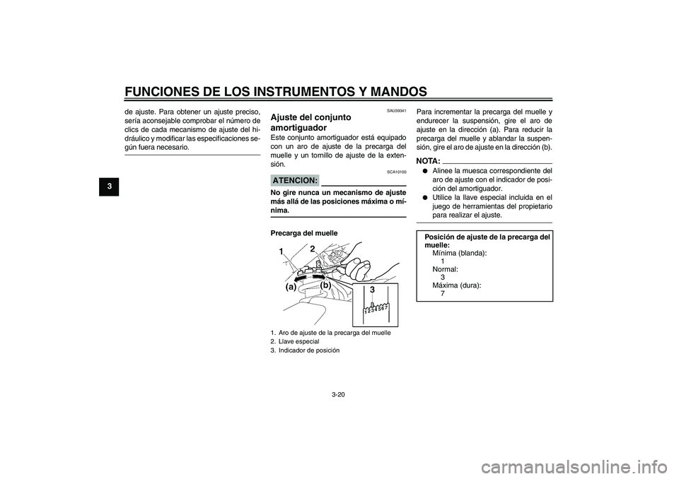 YAMAHA FZ1 S 2006 Manuale de Empleo (in Spanish) FUNCIONES DE LOS INSTRUMENTOS Y MANDOS
3-20
3
de ajuste. Para obtener un ajuste preciso,
sería aconsejable comprobar el número de
clics de cada mecanismo de ajuste del hi-
dráulico y modificar las YAMAHA FZ1 S 2006 Manuale de Empleo (in Spanish) FUNCIONES DE LOS INSTRUMENTOS Y MANDOS
3-20
3
de ajuste. Para obtener un ajuste preciso,
sería aconsejable comprobar el número de
clics de cada mecanismo de ajuste del hi-
dráulico y modificar las