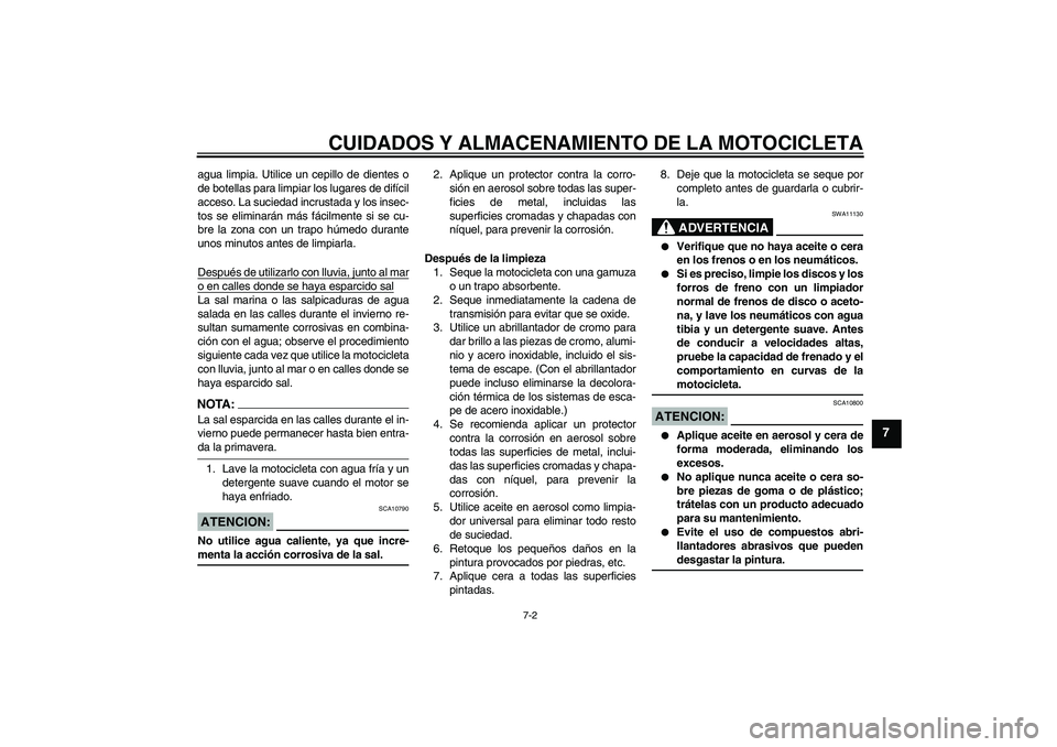 YAMAHA FZ1 S 2006 Manuale de Empleo (in Spanish) CUIDADOS Y ALMACENAMIENTO DE LA MOTOCICLETA
7-2
7
agua limpia. Utilice un cepillo de dientes o
de botellas para limpiar los lugares de difícil
acceso. La suciedad incrustada y los insec-
tos se elimi YAMAHA FZ1 S 2006 Manuale de Empleo (in Spanish) CUIDADOS Y ALMACENAMIENTO DE LA MOTOCICLETA
7-2
7
agua limpia. Utilice un cepillo de dientes o
de botellas para limpiar los lugares de difícil
acceso. La suciedad incrustada y los insec-
tos se elimi