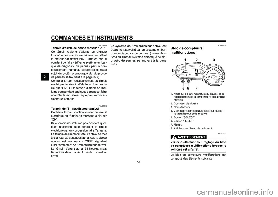 YAMAHA FZ1 S 2006 Notices Demploi (in French) COMMANDES ET INSTRUMENTS
3-6
3
FAU11530
Témoin d’alerte de panne moteur “”
Ce témoin d’alerte s’allume ou clignote
lorsqu’un des circuits électriques contrôlant
le moteur est défectu YAMAHA FZ1 S 2006 Notices Demploi (in French) COMMANDES ET INSTRUMENTS
3-6
3
FAU11530
Témoin d’alerte de panne moteur “”
Ce témoin d’alerte s’allume ou clignote
lorsqu’un des circuits électriques contrôlant
le moteur est défectu