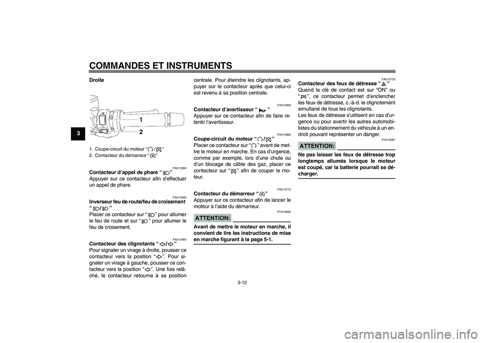 YAMAHA FZ1 S 2006 Notices Demploi (in French) COMMANDES ET INSTRUMENTS
3-12
3
Droite
FAU12380
Contacteur d’appel de phare “”
Appuyer sur ce contacteur afin d’effectuer
un appel de phare.
FAU12400
Inverseur feu de route/feu de croisement YAMAHA FZ1 S 2006 Notices Demploi (in French) COMMANDES ET INSTRUMENTS
3-12
3
Droite
FAU12380
Contacteur d’appel de phare “”
Appuyer sur ce contacteur afin d’effectuer
un appel de phare.
FAU12400
Inverseur feu de route/feu de croisement
