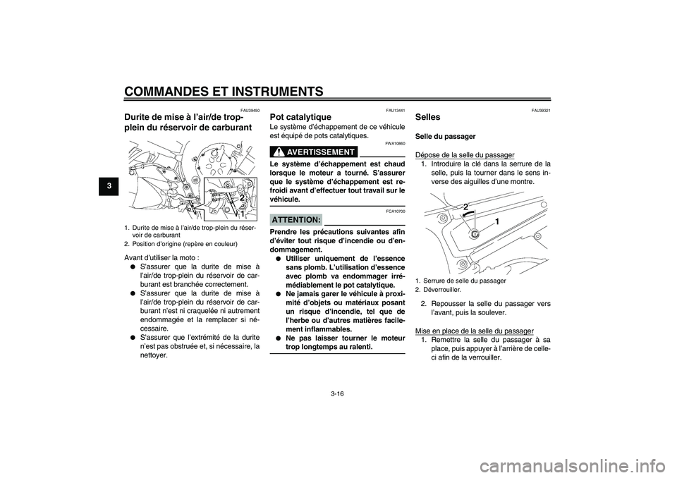 YAMAHA FZ1 S 2006 Notices Demploi (in French) COMMANDES ET INSTRUMENTS
3-16
3
FAU39450
Durite de mise à l’air/de trop-
plein du réservoir de carburant Avant d’utiliser la moto :
S’assurer que la durite de mise à
l’air/de trop-plein du YAMAHA FZ1 S 2006 Notices Demploi (in French) COMMANDES ET INSTRUMENTS
3-16
3
FAU39450
Durite de mise à l’air/de trop-
plein du réservoir de carburant Avant d’utiliser la moto :
S’assurer que la durite de mise à
l’air/de trop-plein du
