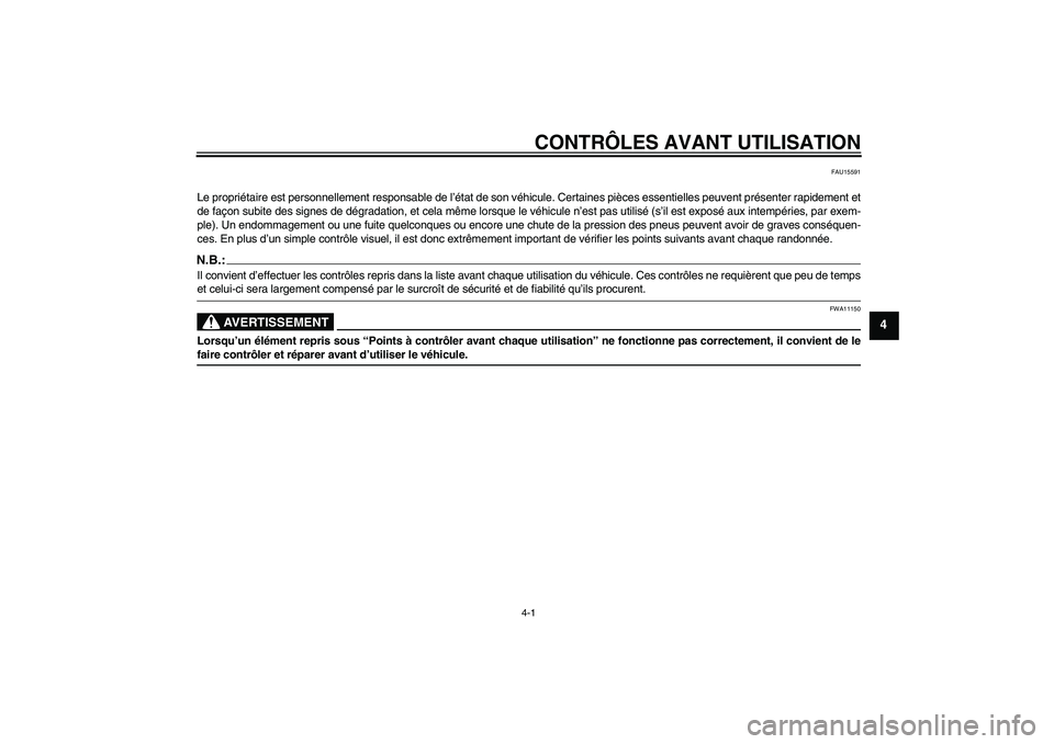 YAMAHA FZ1 S 2006 Notices Demploi (in French) CONTRÔLES AVANT UTILISATION
4-1
4
FAU15591
Le propriétaire est personnellement responsable de l’état de son véhicule. Certaines pièces essentielles peuvent présenter rapidement et
de façon su YAMAHA FZ1 S 2006 Notices Demploi (in French) CONTRÔLES AVANT UTILISATION
4-1
4
FAU15591
Le propriétaire est personnellement responsable de l’état de son véhicule. Certaines pièces essentielles peuvent présenter rapidement et
de façon su
