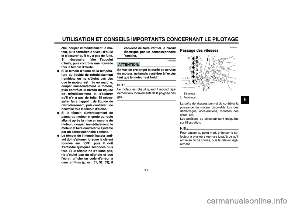 YAMAHA FZ1 S 2006 Notices Demploi (in French) UTILISATION ET CONSEILS IMPORTANTS CONCERNANT LE PILOTAGE
5-2
5
che, couper immédiatement le mo-
teur, puis contrôler le niveau d’huile
et s’assurer qu’il n’y a pas de fuite.
Si nécessaire, YAMAHA FZ1 S 2006 Notices Demploi (in French) UTILISATION ET CONSEILS IMPORTANTS CONCERNANT LE PILOTAGE
5-2
5
che, couper immédiatement le mo-
teur, puis contrôler le niveau d’huile
et s’assurer qu’il n’y a pas de fuite.
Si nécessaire,