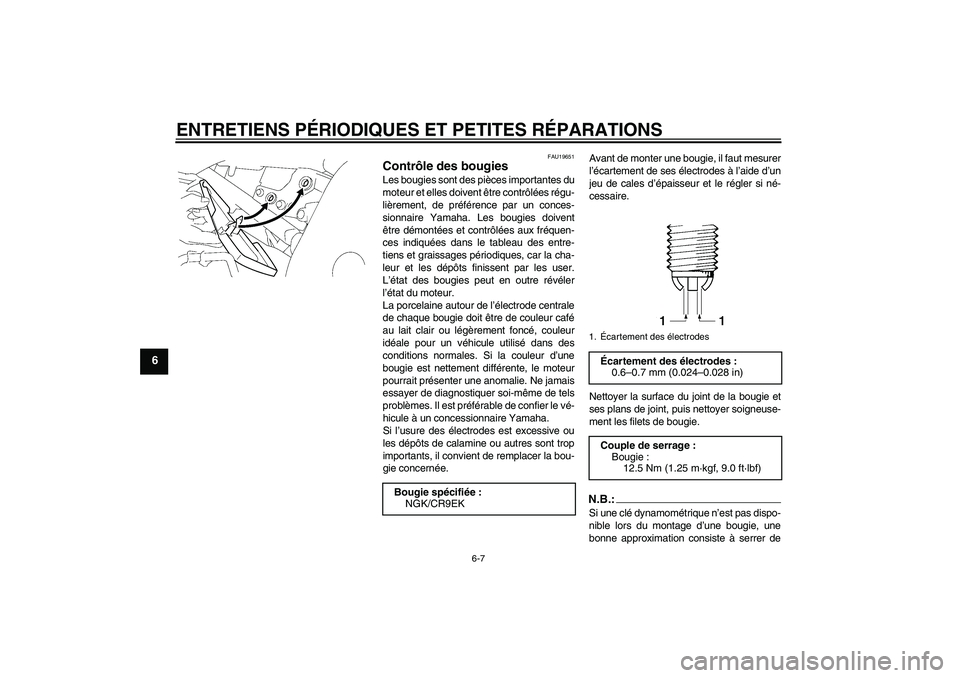 YAMAHA FZ1 S 2006 Notices Demploi (in French) ENTRETIENS PÉRIODIQUES ET PETITES RÉPARATIONS
6-7
6
FAU19651
Contrôle des bougies Les bougies sont des pièces importantes du
moteur et elles doivent être contrôlées régu-
lièrement, de préf YAMAHA FZ1 S 2006 Notices Demploi (in French) ENTRETIENS PÉRIODIQUES ET PETITES RÉPARATIONS
6-7
6
FAU19651
Contrôle des bougies Les bougies sont des pièces importantes du
moteur et elles doivent être contrôlées régu-
lièrement, de préf