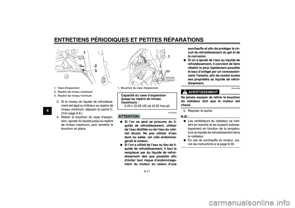 YAMAHA FZ1 S 2006 Notices Demploi (in French) ENTRETIENS PÉRIODIQUES ET PETITES RÉPARATIONS
6-11
6
3. Si le niveau du liquide de refroidisse-
ment est égal ou inférieur au repère de
niveau minimum, déposer le cache C.
(Voir page 6-6.)
4. Re YAMAHA FZ1 S 2006 Notices Demploi (in French) ENTRETIENS PÉRIODIQUES ET PETITES RÉPARATIONS
6-11
6
3. Si le niveau du liquide de refroidisse-
ment est égal ou inférieur au repère de
niveau minimum, déposer le cache C.
(Voir page 6-6.)
4. Re