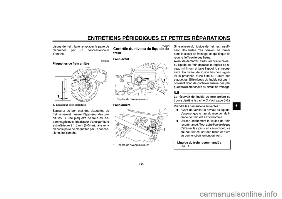 YAMAHA FZ1 S 2006 Notices Demploi (in French) ENTRETIENS PÉRIODIQUES ET PETITES RÉPARATIONS
6-20
6
disque de frein, faire remplacer la paire de
plaquettes par un concessionnaire
Yamaha.
FAU22500
Plaquettes de frein arrière
S’assurer du bon YAMAHA FZ1 S 2006 Notices Demploi (in French) ENTRETIENS PÉRIODIQUES ET PETITES RÉPARATIONS
6-20
6
disque de frein, faire remplacer la paire de
plaquettes par un concessionnaire
Yamaha.
FAU22500
Plaquettes de frein arrière
S’assurer du bon
