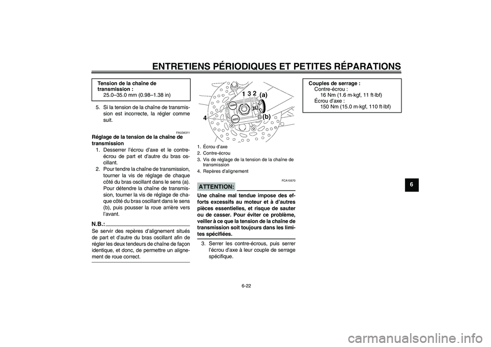 YAMAHA FZ1 S 2006 Notices Demploi (in French) ENTRETIENS PÉRIODIQUES ET PETITES RÉPARATIONS
6-22
6
5. Si la tension de la chaîne de transmis-
sion est incorrecte, la régler comme
suit.
FAU34311
Réglage de la tension de la chaîne de
transmi YAMAHA FZ1 S 2006 Notices Demploi (in French) ENTRETIENS PÉRIODIQUES ET PETITES RÉPARATIONS
6-22
6
5. Si la tension de la chaîne de transmis-
sion est incorrecte, la régler comme
suit.
FAU34311
Réglage de la tension de la chaîne de
transmi