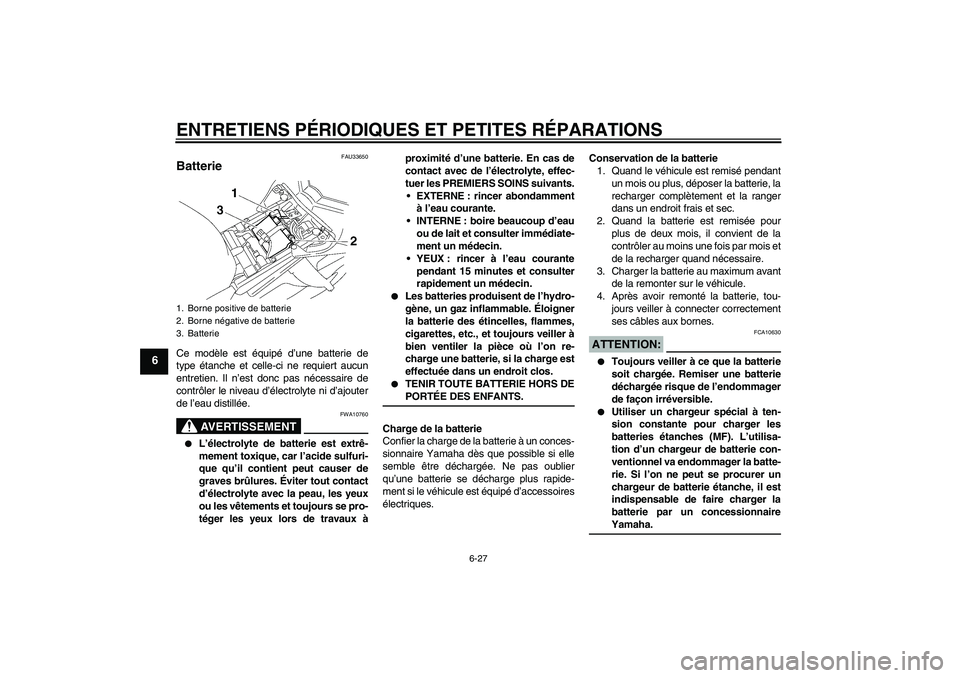 YAMAHA FZ1 S 2006 Notices Demploi (in French) ENTRETIENS PÉRIODIQUES ET PETITES RÉPARATIONS
6-27
6
FAU33650
Batterie Ce modèle est équipé d’une batterie de
type étanche et celle-ci ne requiert aucun
entretien. Il n’est donc pas nécessa YAMAHA FZ1 S 2006 Notices Demploi (in French) ENTRETIENS PÉRIODIQUES ET PETITES RÉPARATIONS
6-27
6
FAU33650
Batterie Ce modèle est équipé d’une batterie de
type étanche et celle-ci ne requiert aucun
entretien. Il n’est donc pas nécessa
