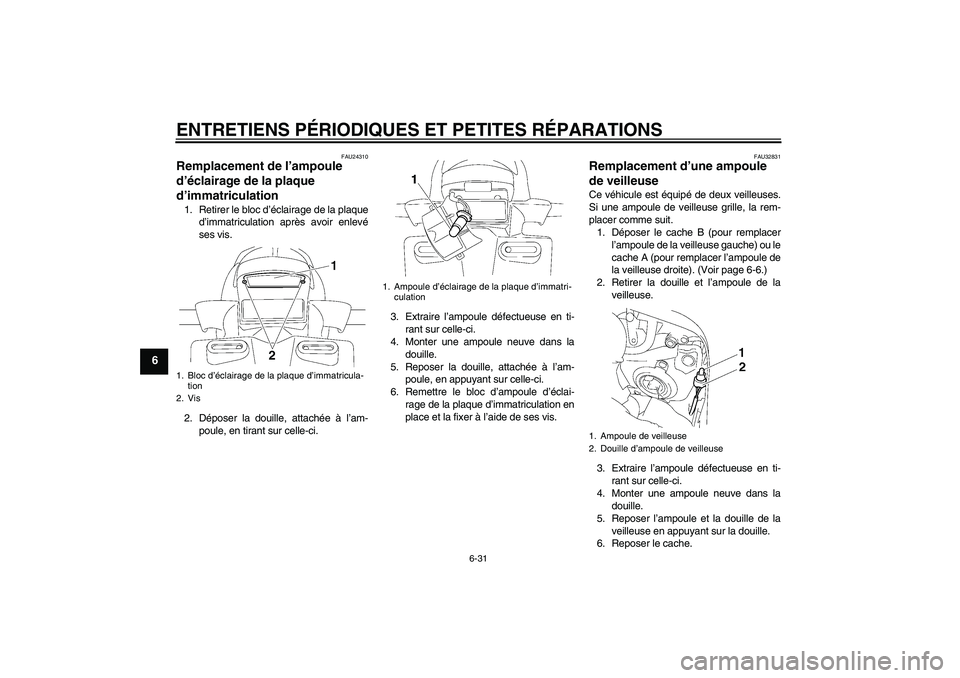 YAMAHA FZ1 S 2006 Notices Demploi (in French) ENTRETIENS PÉRIODIQUES ET PETITES RÉPARATIONS
6-31
6
FAU24310
Remplacement de l’ampoule
d’éclairage de la plaque
d’immatriculation 1. Retirer le bloc d’éclairage de la plaque
d’immatri YAMAHA FZ1 S 2006 Notices Demploi (in French) ENTRETIENS PÉRIODIQUES ET PETITES RÉPARATIONS
6-31
6
FAU24310
Remplacement de l’ampoule
d’éclairage de la plaque
d’immatriculation 1. Retirer le bloc d’éclairage de la plaque
d’immatri