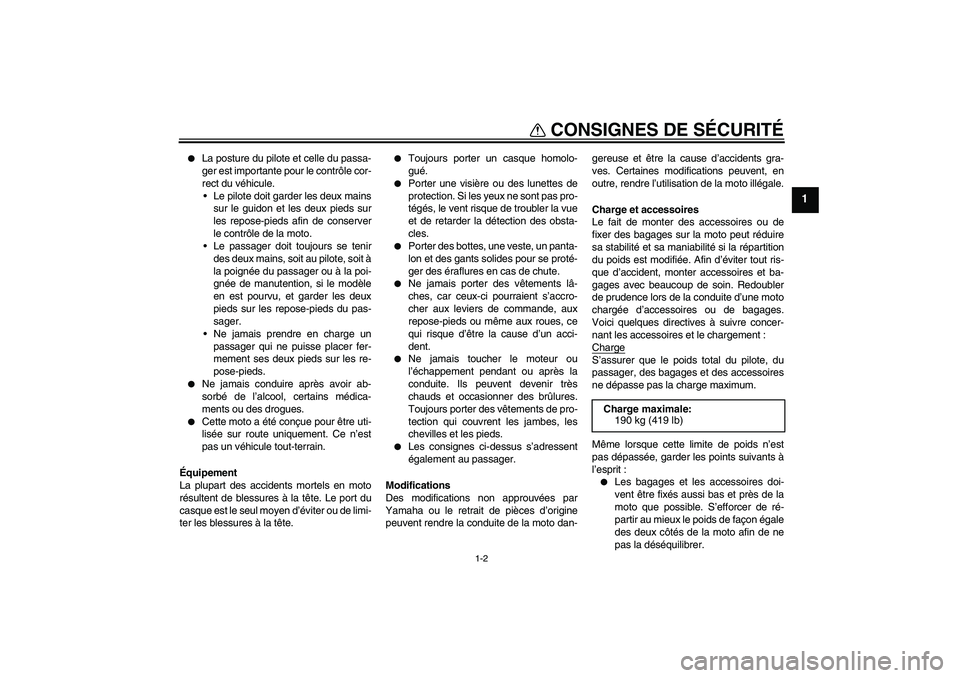 YAMAHA FZ1 S 2006 Notices Demploi (in French) CONSIGNES DE SÉCURITÉ
1-2
1
La posture du pilote et celle du passa-
ger est importante pour le contrôle cor-
rect du véhicule.
Le pilote doit garder les deux mains
sur le guidon et les deux pie YAMAHA FZ1 S 2006 Notices Demploi (in French) CONSIGNES DE SÉCURITÉ
1-2
1
La posture du pilote et celle du passa-
ger est importante pour le contrôle cor-
rect du véhicule.
Le pilote doit garder les deux mains
sur le guidon et les deux pie