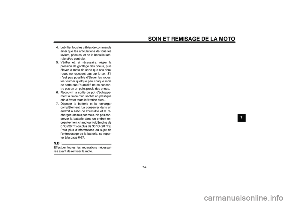 YAMAHA FZ1 S 2006 Notices Demploi (in French) SOIN ET REMISAGE DE LA MOTO
7-4
7
4. Lubrifier tous les câbles de commande
ainsi que les articulations de tous les
leviers, pédales, et de la béquille laté-
rale et/ou centrale.
5. Vérifier et, s YAMAHA FZ1 S 2006 Notices Demploi (in French) SOIN ET REMISAGE DE LA MOTO
7-4
7
4. Lubrifier tous les câbles de commande
ainsi que les articulations de tous les
leviers, pédales, et de la béquille laté-
rale et/ou centrale.
5. Vérifier et, s