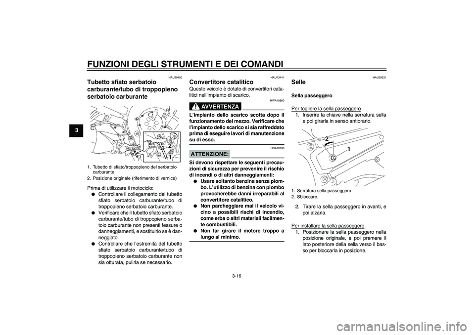 YAMAHA FZ1 S 2006 Manuale duso (in Italian) FUNZIONI DEGLI STRUMENTI E DEI COMANDI
3-16
3
HAU39450
Tubetto sfiato serbatoio
carburante/tubo di troppopieno
serbatoio carburante Prima di utilizzare il motociclo:
Controllare il collegamento del YAMAHA FZ1 S 2006 Manuale duso (in Italian) FUNZIONI DEGLI STRUMENTI E DEI COMANDI
3-16
3
HAU39450
Tubetto sfiato serbatoio
carburante/tubo di troppopieno
serbatoio carburante Prima di utilizzare il motociclo:
Controllare il collegamento del
