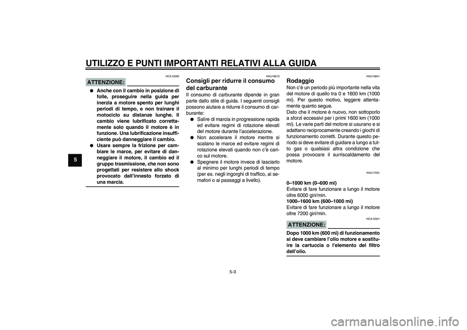 YAMAHA FZ1 S 2006 Manuale duso (in Italian) UTILIZZO E PUNTI IMPORTANTI RELATIVI ALLA GUIDA
5-3
5
ATTENZIONE:
HCA10260
Anche con il cambio in posizione di
folle, proseguire nella guida per
inerzia a motore spento per lunghi
periodi di tempo, YAMAHA FZ1 S 2006 Manuale duso (in Italian) UTILIZZO E PUNTI IMPORTANTI RELATIVI ALLA GUIDA
5-3
5
ATTENZIONE:
HCA10260
Anche con il cambio in posizione di
folle, proseguire nella guida per
inerzia a motore spento per lunghi
periodi di tempo,