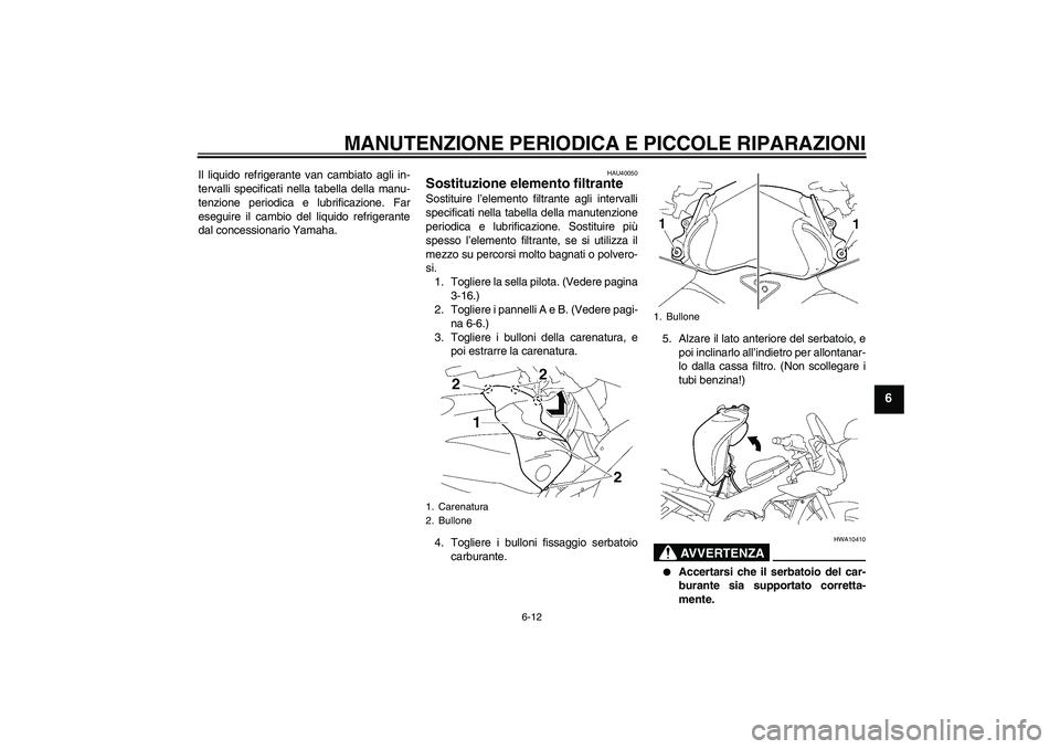 YAMAHA FZ1 S 2006 Manuale duso (in Italian) MANUTENZIONE PERIODICA E PICCOLE RIPARAZIONI
6-12
6
Il liquido refrigerante van cambiato agli in-
tervalli specificati nella tabella della manu-
tenzione periodica e lubrificazione. Far
eseguire il ca YAMAHA FZ1 S 2006 Manuale duso (in Italian) MANUTENZIONE PERIODICA E PICCOLE RIPARAZIONI
6-12
6
Il liquido refrigerante van cambiato agli in-
tervalli specificati nella tabella della manu-
tenzione periodica e lubrificazione. Far
eseguire il ca