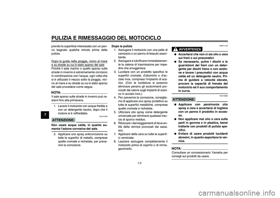 YAMAHA FZ1 S 2006 Manuale duso (in Italian) PULIZIA E RIMESSAGGIO DEL MOTOCICLO
7-2
7
prendo la superficie interessata con un pan-
no bagnato qualche minuto prima della
pulizia.
Dopo la guida nella pioggia, vicino al maree su strade su cui è s YAMAHA FZ1 S 2006 Manuale duso (in Italian) PULIZIA E RIMESSAGGIO DEL MOTOCICLO
7-2
7
prendo la superficie interessata con un pan-
no bagnato qualche minuto prima della
pulizia.
Dopo la guida nella pioggia, vicino al maree su strade su cui è s