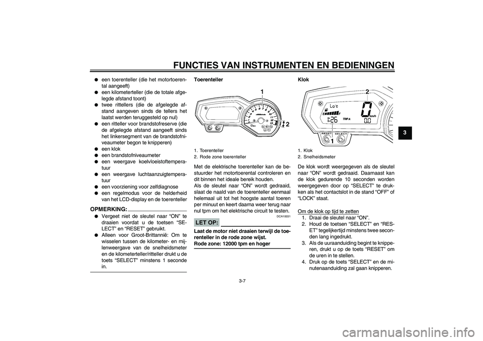 YAMAHA FZ1 S 2006 Instructieboekje (in Dutch) FUNCTIES VAN INSTRUMENTEN EN BEDIENINGEN
3-7
3
een toerenteller (die het motortoeren-
tal aangeeft)
een kilometerteller (die de totale afge-
legde afstand toont)
twee rittellers (die de afgelegd YAMAHA FZ1 S 2006 Instructieboekje (in Dutch) FUNCTIES VAN INSTRUMENTEN EN BEDIENINGEN
3-7
3
een toerenteller (die het motortoeren-
tal aangeeft)
een kilometerteller (die de totale afge-
legde afstand toont)
twee rittellers (die de afgelegd