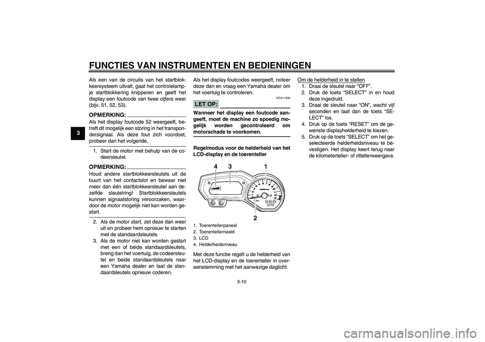 YAMAHA FZ1 S 2006 Instructieboekje (in Dutch) FUNCTIES VAN INSTRUMENTEN EN BEDIENINGEN
3-10
3
Als een van de circuits van het startblok-
keersysteem uitvalt, gaat het controlelamp-
je startblokkering knipperen en geeft het
display een foutcode va YAMAHA FZ1 S 2006 Instructieboekje (in Dutch) FUNCTIES VAN INSTRUMENTEN EN BEDIENINGEN
3-10
3
Als een van de circuits van het startblok-
keersysteem uitvalt, gaat het controlelamp-
je startblokkering knipperen en geeft het
display een foutcode va