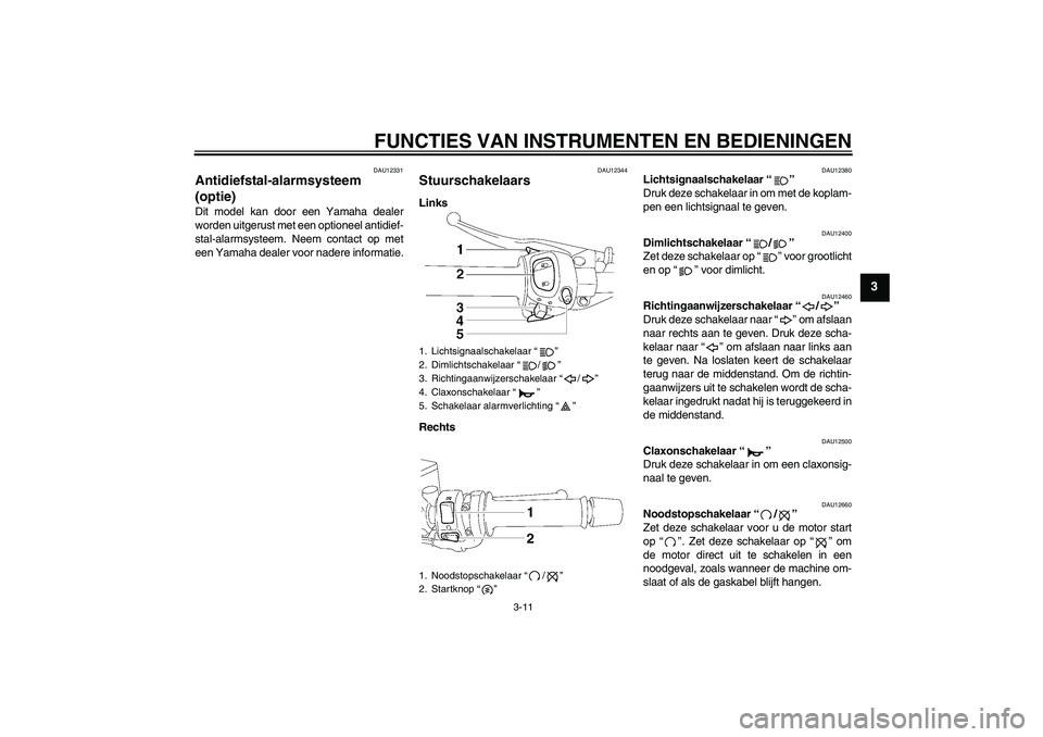 YAMAHA FZ1 S 2006 Instructieboekje (in Dutch) FUNCTIES VAN INSTRUMENTEN EN BEDIENINGEN
3-11
3
DAU12331
Antidiefstal-alarmsysteem
(optie) Dit model kan door een Yamaha dealer
worden uitgerust met een optioneel antidief-
stal-alarmsysteem. Neem co YAMAHA FZ1 S 2006 Instructieboekje (in Dutch) FUNCTIES VAN INSTRUMENTEN EN BEDIENINGEN
3-11
3
DAU12331
Antidiefstal-alarmsysteem
(optie) Dit model kan door een Yamaha dealer
worden uitgerust met een optioneel antidief-
stal-alarmsysteem. Neem co