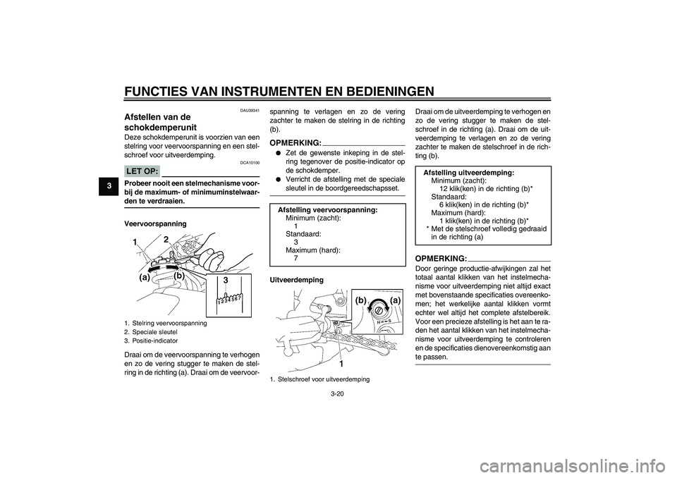 YAMAHA FZ1 S 2006 Instructieboekje (in Dutch) FUNCTIES VAN INSTRUMENTEN EN BEDIENINGEN
3-20
3
DAU39341
Afstellen van de
schokdemperunit Deze schokdemperunit is voorzien van een
stelring voor veervoorspanning en een stel-
schroef voor uitveerdemp YAMAHA FZ1 S 2006 Instructieboekje (in Dutch) FUNCTIES VAN INSTRUMENTEN EN BEDIENINGEN
3-20
3
DAU39341
Afstellen van de
schokdemperunit Deze schokdemperunit is voorzien van een
stelring voor veervoorspanning en een stel-
schroef voor uitveerdemp