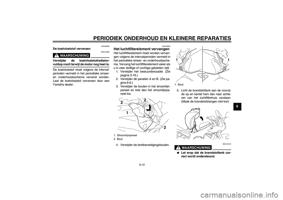YAMAHA FZ1 S 2006 Instructieboekje (in Dutch) PERIODIEK ONDERHOUD EN KLEINERE REPARATIES
6-12
6
DAU33030
De koelvloeistof verversen
WAARSCHUWING
DWA10380
Verwijder de koelvloeistofradiator-vuldop nooit terwijl de motor nog heet is.
De koelvloeist YAMAHA FZ1 S 2006 Instructieboekje (in Dutch) PERIODIEK ONDERHOUD EN KLEINERE REPARATIES
6-12
6
DAU33030
De koelvloeistof verversen
WAARSCHUWING
DWA10380
Verwijder de koelvloeistofradiator-vuldop nooit terwijl de motor nog heet is.
De koelvloeist