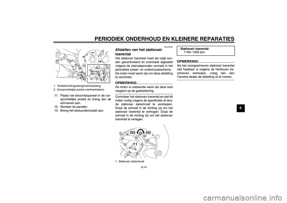 YAMAHA FZ1 S 2006 Instructieboekje (in Dutch) PERIODIEK ONDERHOUD EN KLEINERE REPARATIES
6-14
6
11. Plaats het stroomlijnpaneel in de oor-
spronkelijke positie en breng dan de
schroeven aan.
12. Monteer de panelen.
13. Breng het bestuurderszadel YAMAHA FZ1 S 2006 Instructieboekje (in Dutch) PERIODIEK ONDERHOUD EN KLEINERE REPARATIES
6-14
6
11. Plaats het stroomlijnpaneel in de oor-
spronkelijke positie en breng dan de
schroeven aan.
12. Monteer de panelen.
13. Breng het bestuurderszadel
