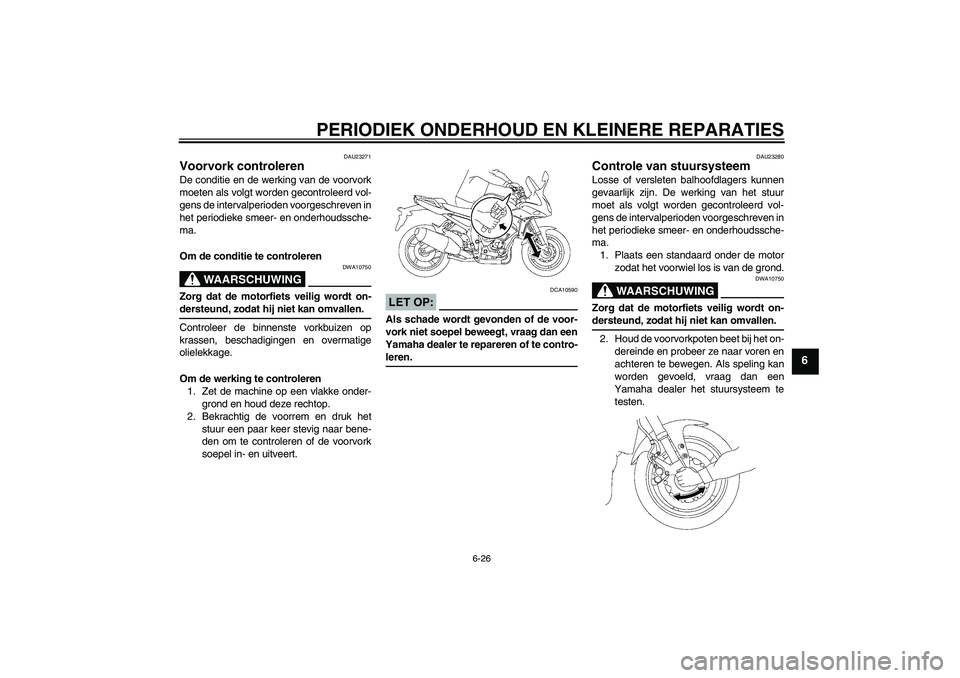YAMAHA FZ1 S 2006 Instructieboekje (in Dutch) PERIODIEK ONDERHOUD EN KLEINERE REPARATIES
6-26
6
DAU23271
Voorvork controleren De conditie en de werking van de voorvork
moeten als volgt worden gecontroleerd vol-
gens de intervalperioden voorgeschr YAMAHA FZ1 S 2006 Instructieboekje (in Dutch) PERIODIEK ONDERHOUD EN KLEINERE REPARATIES
6-26
6
DAU23271
Voorvork controleren De conditie en de werking van de voorvork
moeten als volgt worden gecontroleerd vol-
gens de intervalperioden voorgeschr