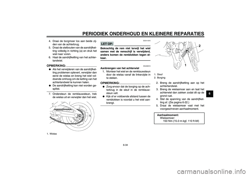 YAMAHA FZ1 S 2006 Instructieboekje (in Dutch) PERIODIEK ONDERHOUD EN KLEINERE REPARATIES
6-34
6
4. Draai de borgmoer los aan beide zij-
den van de achterbrug.
5. Draai de stelbouten van de aandrijfket-
ting volledig in richting (a) en druk het
wi YAMAHA FZ1 S 2006 Instructieboekje (in Dutch) PERIODIEK ONDERHOUD EN KLEINERE REPARATIES
6-34
6
4. Draai de borgmoer los aan beide zij-
den van de achterbrug.
5. Draai de stelbouten van de aandrijfket-
ting volledig in richting (a) en druk het
wi
