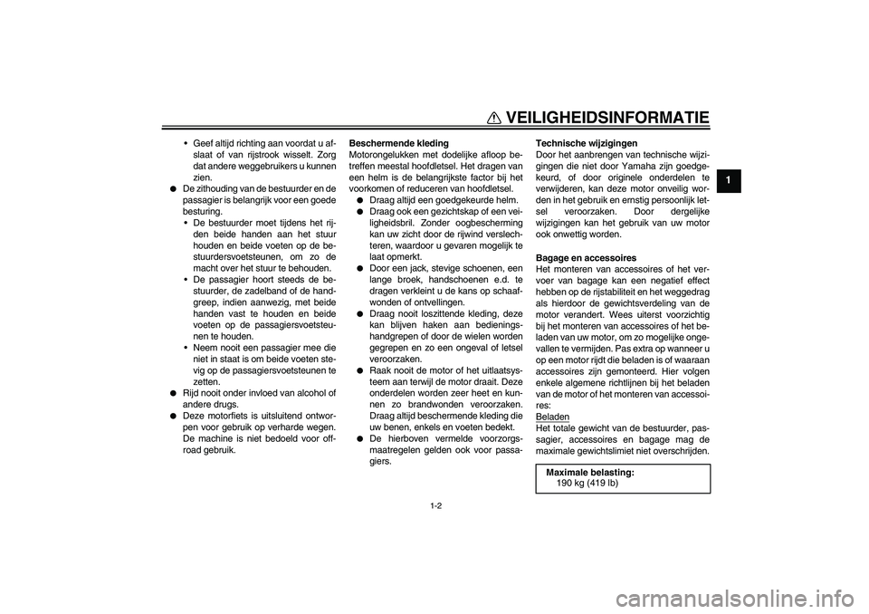 YAMAHA FZ1 S 2006 Instructieboekje (in Dutch) VEILIGHEIDSINFORMATIE
1-2
1
Geef altijd richting aan voordat u af-
slaat of van rijstrook wisselt. Zorg
dat andere weggebruikers u kunnen
zien.
De zithouding van de bestuurder en de
passagier is be YAMAHA FZ1 S 2006 Instructieboekje (in Dutch) VEILIGHEIDSINFORMATIE
1-2
1
Geef altijd richting aan voordat u af-
slaat of van rijstrook wisselt. Zorg
dat andere weggebruikers u kunnen
zien.
De zithouding van de bestuurder en de
passagier is be