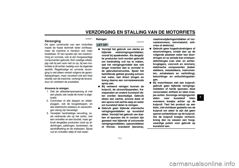YAMAHA FZ1 S 2006 Instructieboekje (in Dutch) VERZORGING EN STALLING VAN DE MOTORFIETS
7-1
7
DAU26011
Verzorging De open constructie van een motorfiets
maakt de fraaie techniek beter zichtbaar,
maar de machine is hierdoor ook meer
kwetsbaar. Er k YAMAHA FZ1 S 2006 Instructieboekje (in Dutch) VERZORGING EN STALLING VAN DE MOTORFIETS
7-1
7
DAU26011
Verzorging De open constructie van een motorfiets
maakt de fraaie techniek beter zichtbaar,
maar de machine is hierdoor ook meer
kwetsbaar. Er k