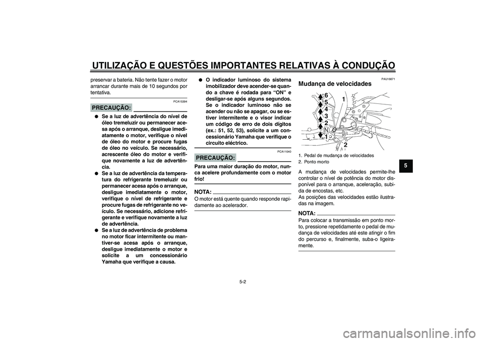 YAMAHA FZ1 S 2006 Manual de utilização (in Portuguese) UTILIZAÇÃO E QUESTÕES IMPORTANTES RELATIVAS À CONDUÇÃO
5-2
5
preservar a bateria. Não tente fazer o motor
arrancar durante mais de 10 segundos portentativa.PRECAUÇÃO:
PCA15394
Se a luz de a YAMAHA FZ1 S 2006 Manual de utilização (in Portuguese) UTILIZAÇÃO E QUESTÕES IMPORTANTES RELATIVAS À CONDUÇÃO
5-2
5
preservar a bateria. Não tente fazer o motor
arrancar durante mais de 10 segundos portentativa.PRECAUÇÃO:
PCA15394
Se a luz de a
