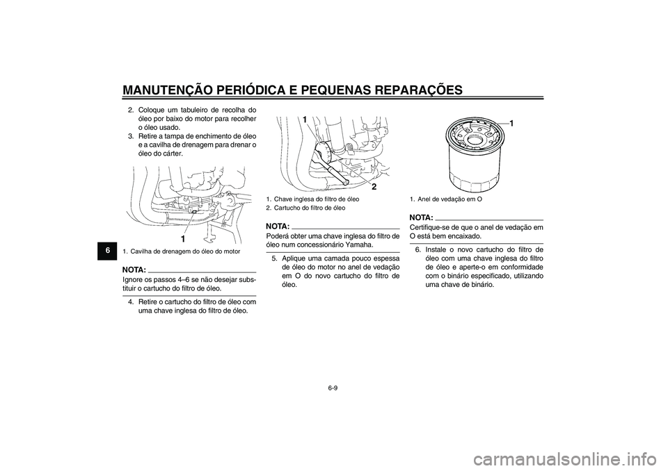YAMAHA FZ1 S 2006 Manual de utilização (in Portuguese) MANUTENÇÃO PERIÓDICA E PEQUENAS REPARAÇÕES
6-9
6
2. Coloque um tabuleiro de recolha do
óleo por baixo do motor para recolher
o óleo usado.
3. Retire a tampa de enchimento de óleo
e a cavilha d YAMAHA FZ1 S 2006 Manual de utilização (in Portuguese) MANUTENÇÃO PERIÓDICA E PEQUENAS REPARAÇÕES
6-9
6
2. Coloque um tabuleiro de recolha do
óleo por baixo do motor para recolher
o óleo usado.
3. Retire a tampa de enchimento de óleo
e a cavilha d