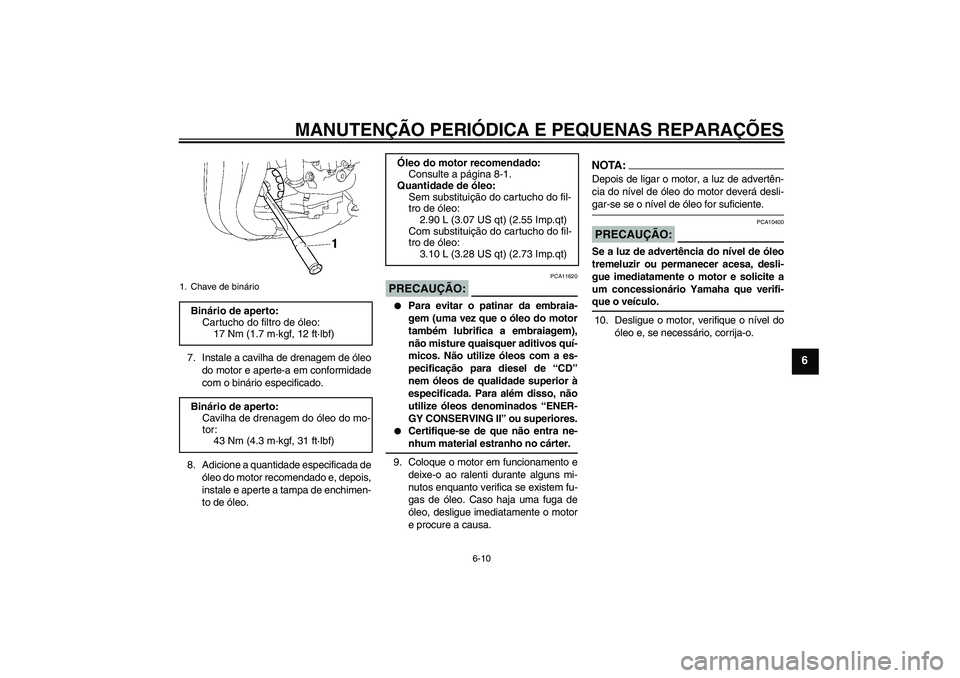 YAMAHA FZ1 S 2006 Manual de utilização (in Portuguese) MANUTENÇÃO PERIÓDICA E PEQUENAS REPARAÇÕES
6-10
6
7. Instale a cavilha de drenagem de óleo
do motor e aperte-a em conformidade
com o binário especificado.
8. Adicione a quantidade especificada YAMAHA FZ1 S 2006 Manual de utilização (in Portuguese) MANUTENÇÃO PERIÓDICA E PEQUENAS REPARAÇÕES
6-10
6
7. Instale a cavilha de drenagem de óleo
do motor e aperte-a em conformidade
com o binário especificado.
8. Adicione a quantidade especificada