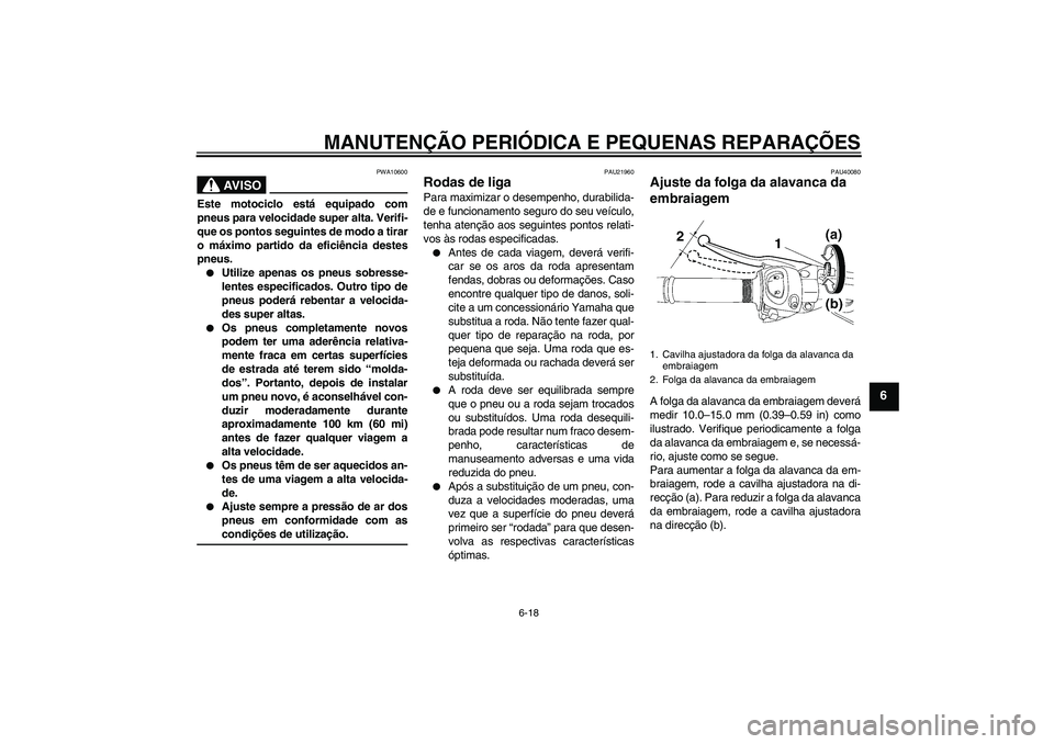 YAMAHA FZ1 S 2006 Manual de utilização (in Portuguese) MANUTENÇÃO PERIÓDICA E PEQUENAS REPARAÇÕES
6-18
6
AV I S O
PWA10600
Este motociclo está equipado com
pneus para velocidade super alta. Verifi-
que os pontos seguintes de modo a tirar
o máximo p YAMAHA FZ1 S 2006 Manual de utilização (in Portuguese) MANUTENÇÃO PERIÓDICA E PEQUENAS REPARAÇÕES
6-18
6
AV I S O
PWA10600
Este motociclo está equipado com
pneus para velocidade super alta. Verifi-
que os pontos seguintes de modo a tirar
o máximo p