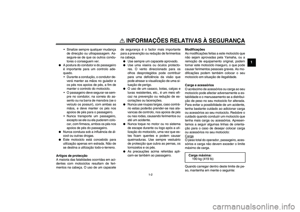 YAMAHA FZ1 S 2006 Manual de utilização (in Portuguese) INFORMAÇÕES RELATIVAS À SEGURANÇA
1-2
1
Sinalize sempre qualquer mudança
de direcção ou ultrapassagem. As-
segure-se de que os outros condu-
tores o conseguem ver.
A postura do condutor e do YAMAHA FZ1 S 2006 Manual de utilização (in Portuguese) INFORMAÇÕES RELATIVAS À SEGURANÇA
1-2
1
Sinalize sempre qualquer mudança
de direcção ou ultrapassagem. As-
segure-se de que os outros condu-
tores o conseguem ver.
A postura do condutor e do
