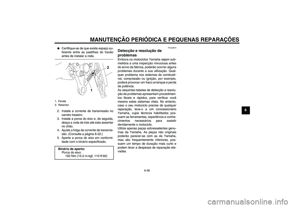 YAMAHA FZ1 S 2006 Manual de utilização (in Portuguese) MANUTENÇÃO PERIÓDICA E PEQUENAS REPARAÇÕES
6-36
6
Certifique-se de que existe espaço su-
ficiente entre as pastilhas do travãoantes de instalar a roda.
2. Instale a corrente de transmissão n YAMAHA FZ1 S 2006 Manual de utilização (in Portuguese) MANUTENÇÃO PERIÓDICA E PEQUENAS REPARAÇÕES
6-36
6
Certifique-se de que existe espaço su-
ficiente entre as pastilhas do travãoantes de instalar a roda.
2. Instale a corrente de transmissão n
