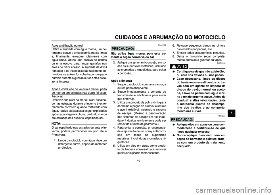 YAMAHA FZ1 S 2006 Manual de utilização (in Portuguese) CUIDADOS E ARRUMAÇÃO DO MOTOCICLO
7-2
7
Após a utilização normalRetire a sujidade com água morna, um de-
tergente suave e uma esponja macia limpa
e, finalmente, enxague totalmente com
água limp YAMAHA FZ1 S 2006 Manual de utilização (in Portuguese) CUIDADOS E ARRUMAÇÃO DO MOTOCICLO
7-2
7
Após a utilização normalRetire a sujidade com água morna, um de-
tergente suave e uma esponja macia limpa
e, finalmente, enxague totalmente com
água limp